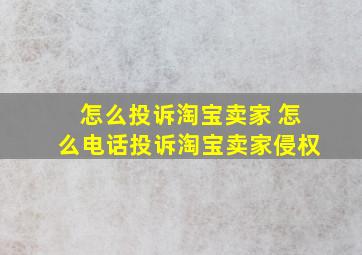 怎么投诉淘宝卖家 怎么电话投诉淘宝卖家侵权